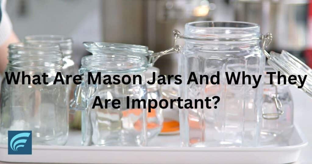 What Are Mason Jars And Why They Are Important?